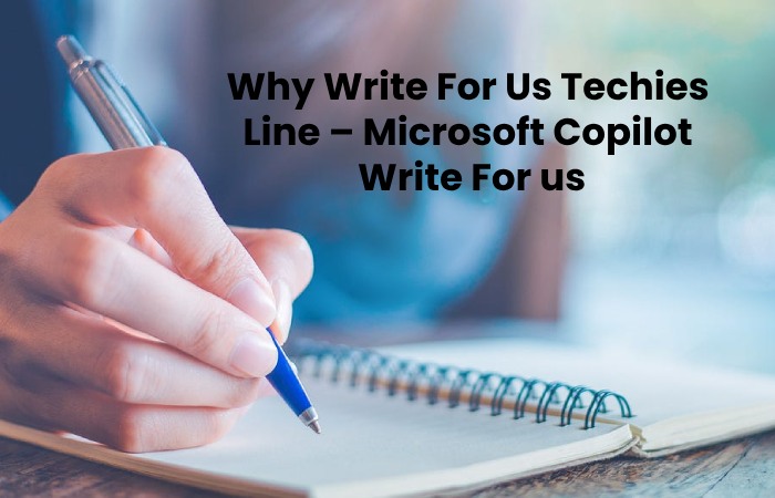 Why Write For Us Techies Line – Microsoft Copilot  Write For us