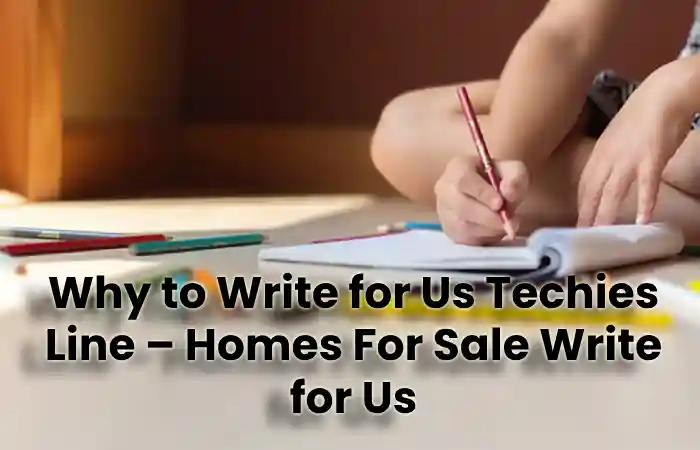 Why to Write for Us Techies Line – Homes For Sale Write for Us