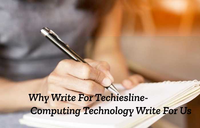 Why to Write for Us Techies Line –  Computing Technology Write for Us